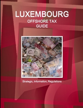 Paperback Luxembourg Offshore Tax Guide - Strategic, Practical Information, Regulations Book