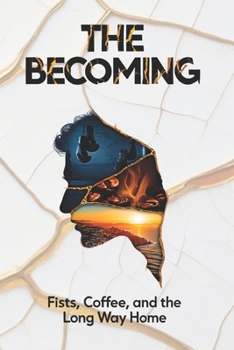 THE BECOMING: Fists, Coffee, and the Long Way Home
