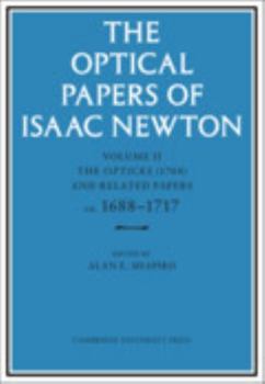 Hardcover The Optical Papers of Isaac Newton: Volume 2, the Opticks (1704) and Related Papers Ca.1688-1717 Book