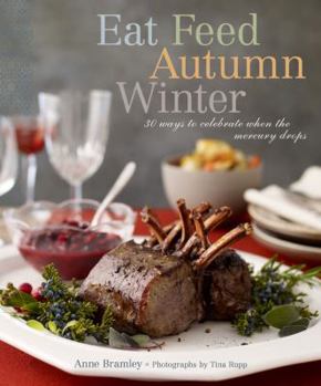 Hardcover Eat Feed Autumn Winter: 30 Ways to Celebrate When the Mercury Drops Book