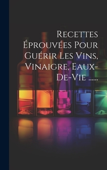 Hardcover Recettes Éprouvées Pour Guérir Les Vins, Vinaigre, Eaux-de-vie ...... [French] Book