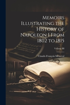 Paperback Memoirs Illustrating the History of Napoleon I From 1802 to 1815; Volume III Book