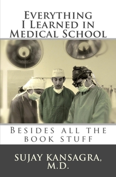 Paperback Everything I Learned in Medical School: Besides All the Book Stuff Book