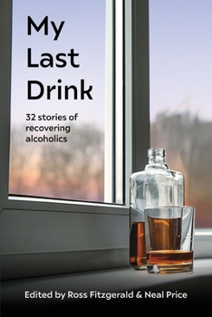 My Last Drink: 32 stories of recovering alcoholics