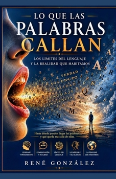 LO QUE LAS PALABRAS CALLAN: Los límites del lenguaje y la realidad que habitamos (PSICOLOGÍA DEL SIGLO XXI) (Spanish Edition)