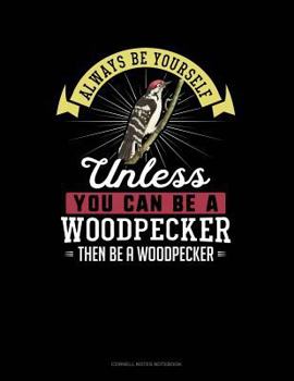 Paperback Always Be Yourself Unless You Can Be a Woodpecker Then Be a Woodpecker: Cornell Notes Notebook Book