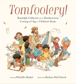 Hardcover Tomfoolery!: Randolph Caldecott and the Rambunctious Coming-Of-Age of Children's Books Book