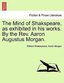 Paperback The Mind of Shakspeare, as Exhibited in His Works. by the REV. Aaron Augustus Morgan. Book