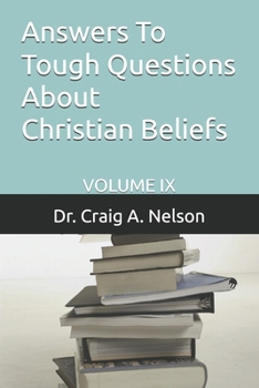 Answers To Tough Questions About Christian Beliefs: Volume IX