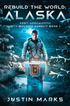 Paperback Rebuild the World: Alaska: Post-Apocalyptic City-Building GameLit Book 1 Book