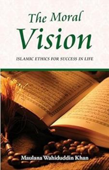 Hardcover The Moral Vision: Islamic Ethics for Success in Life Book
