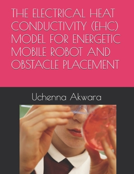 Paperback THE ELECTRICAL HEAT CONDUCTIVITY (EHC) MODEL FOR ENERGETIC MOBILE ROBOT AND OBSTACLE PLACEMENT Book