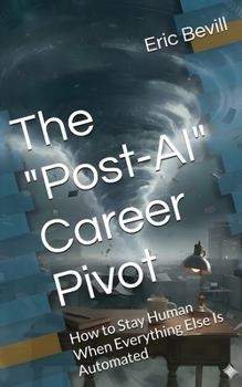 Paperback The "Post-AI" Career Pivot: How to Stay Human When Everything Else Is Automated Book