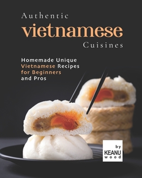 Paperback Authentic Vietnamese Cuisines: Homemade Unique Vietnamese Cuisines for Beginners and Pros Book