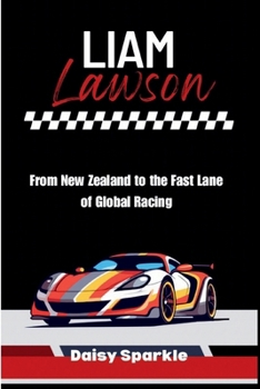 Liam Lawson: From New Zealand to the Fast Lane of Global Racing