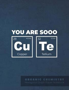 You are sooo Cu Te | ORGANIC CHEMISTRY Hexagonal Graph Paper Notebook: Funny chemistry joke / quote | Sketchbook ideal for drawing molecules and ... gift under 10$ (Science Notebook COLLECTION)