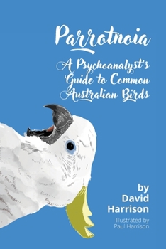 Paperback Parrotnoia: A Psychoanalyst's Guide to Common Australian Birds Book