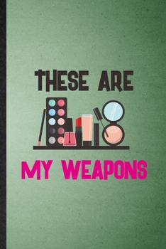 These Are My Weapons: Lined Notebook For Lipstick Makeup. Funny Ruled Journal For Cosmetic Stylist Artist. Unique Student Teacher Blank Composition/ Planner Great For Home School Office Writing