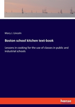 Paperback Boston school kitchen text-book: Lessons in cooking for the use of classes in public and industrial schools Book