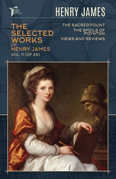 The Selected Works of Henry James, Vol. 11 (of 24): The Sacred Fount; The Spoils of Poynton; Views and Reviews (Papersky Classics)