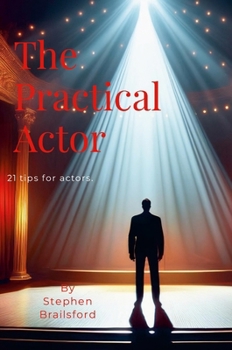 Hardcover The Practical Actor: 21 tips for making Acting a career. Book
