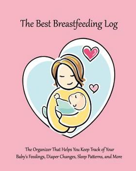 Paperback The Best Breastfeeding Log: The Organizer That Helps You Keep Track of Your Baby's Feedings, Diaper Changes, Sleep Patterns, and More (Pink) Book