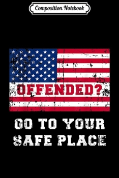 Paperback Composition Notebook: Anti Liberal Offended Go To Your Safe Place Patriotic Gift Journal/Notebook Blank Lined Ruled 6x9 100 Pages Book