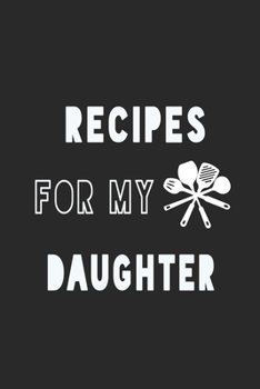 Paperback Recipes For My Daughter Notebook: Black Recipe Book Planner, Journal and Organizer as a gift. Blank Recipe Book, Blank Cookbook, Empty Recipe Book wit Book