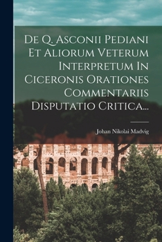 Paperback De Q. Asconii Pediani Et Aliorum Veterum Interpretum In Ciceronis Orationes Commentariis Disputatio Critica... [Latin] Book