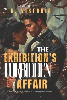 The Exhibition's Forbidden Affair: A Steamy BWWM Interracial Multicultural Standalone Arranged Marriage Victorian Historical Great Exhibition 1851 Romance (Historical Desires)