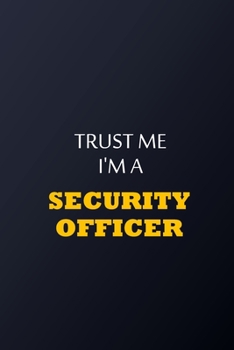 Trust Me I'm A security officer Notebook -  Funny security officer Gift: Lined Notebook / Journal Gift, 100 Pages, 6x9, Soft Cover, Matte Finish