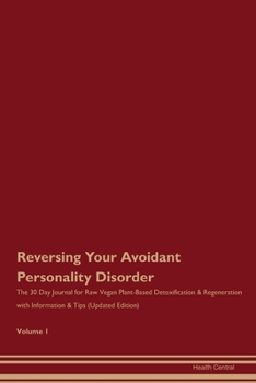 Reversing Your Avoidant Personality Disorder: The 30 Day Journal for Raw Vegan Plant-Based Detoxification & Regeneration with Information & Tips (Updated Edition) Volume 1