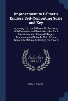 Paperback Improvement to Palmer's Endless Self-Computing Scale and Key: Adapting It to the Different Professions, With Examples and Illustrations for Each Profe Book