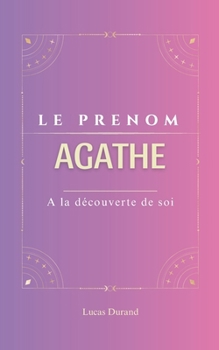 Paperback Agathe: Prenom AGATHE psychogénéalogie ORIGINE signification ETYMOLOGIE Symbolique transgénérationnel livre [French] Book