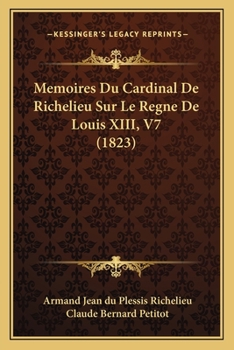 Memoires Du Cardinal de Richelieu, Sur Le Rgne de Louis XIII.