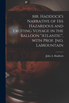 Paperback Mr. Haddock's Narrative of His Hazardous and Exciting Voyage in the Balloon "Atlantic", With Prof. Jno. LaMountain [microform] Book