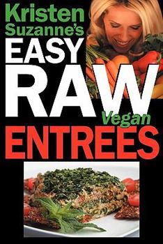 Paperback Kristen Suzanne's EASY Raw Vegan Entrees: Delicious & Easy Raw Food Recipes for Hearty & Satisfying Entrees Like Lasagna, Burgers, Wraps, Pasta, Ravio Book