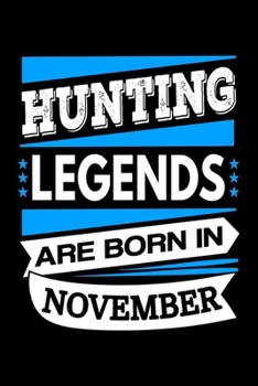 Hunting Legends Are Born In November Journal: Hunting Gifts, Funny Hunting Notebook, Birthday Gift for Hunters