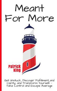 Paperback Meant For More: Get Unstuck, Discover Fulfillment and Clarity, and Transform Yourself - Take Control and Escape Average Book