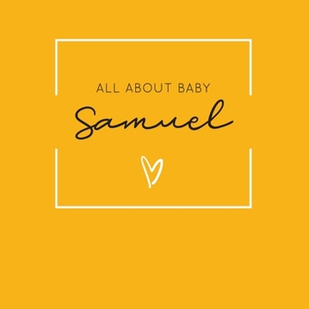 Paperback All About Baby Samuel: The Perfect Personalized Keepsake Journal for Baby's First Year - Great Baby Shower Gift [Soft Mustard Yellow] Book