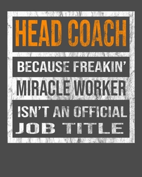 Head Coach Because Freakin' Miracle Worker Is Not An Official Job Title: 2020 Calendar Day to Day Planner Dated Journal Notebook Diary 8" x 10" 110  Pages Clean Detailed Book