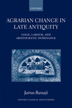 Hardcover Agrarian Change in Late Antiquity: Gold, Labour, and Aristocratic Dominance Book