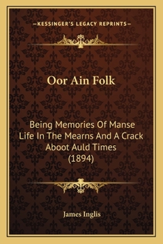 Paperback Oor Ain Folk: Being Memories Of Manse Life In The Mearns And A Crack Aboot Auld Times (1894) Book