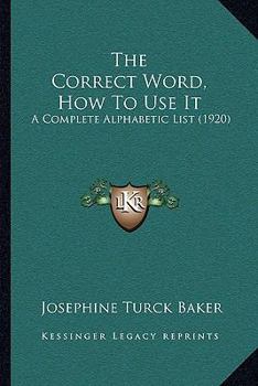 Paperback The Correct Word, How To Use It: A Complete Alphabetic List (1920) Book