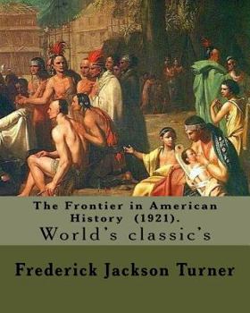 Paperback The Frontier in American History (1921). By: Frederick Jackson Turner: Frederick Jackson Turner (November 14, 1861 - March 14, 1932) was an American h Book