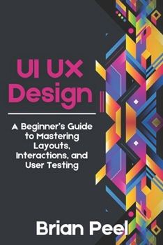 Paperback UI UX Design: A Beginner's Guide to Mastering Layouts, Interactions, and User Testing Book