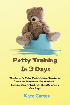 Paperback Potty Training In 3 Days: The Parent's Guide For Help Your Toddler to Leave the Diaper and Use the Potty. Includes Simple Tricks for Results in Book