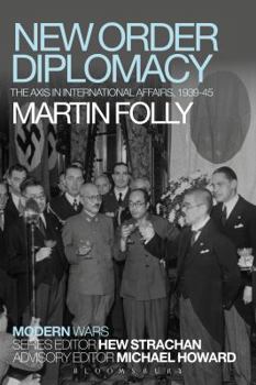New Order Diplomacy: The Axis in International Affairs, 1939-45 - Book  of the Modern Wars