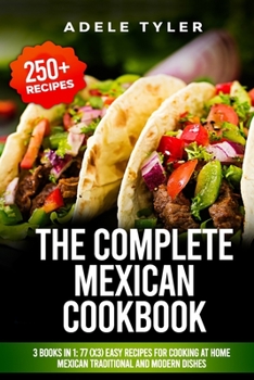 Paperback The Complete Mexican Cookbook: 3 Books In 1: 77 (x3) Easy Recipes For Cooking At Home Mexican Traditional And Modern Dishes Book