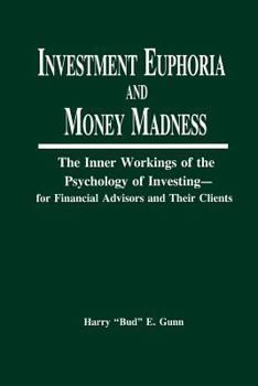 Paperback Investment Euphoria and Money Madness: The Inner Workings of the Psychology of Investing Book